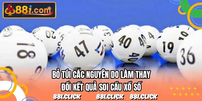 Bỏ túi các nguyên do làm thay đổi kết quả soi cầu xổ số