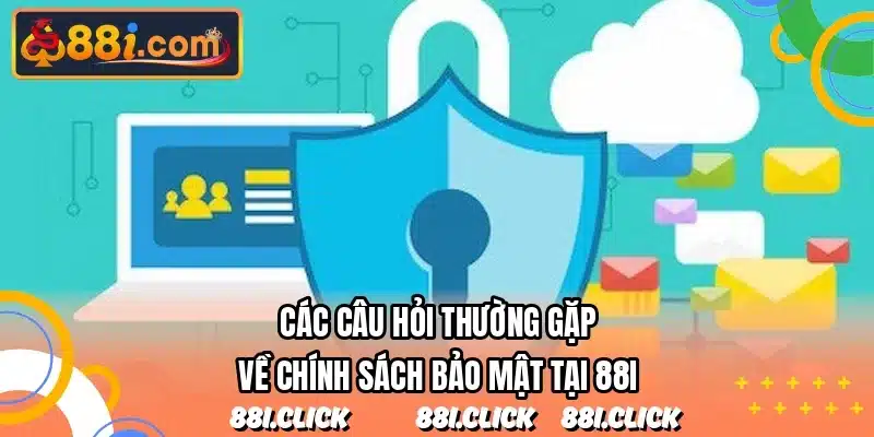 Các câu hỏi thường gặp về chính sách bảo mật tại 88I