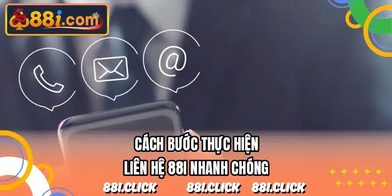 Cách bước thực hiện liên hệ 88I nhanh chóng