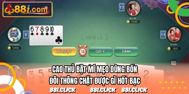Cao thủ bật mí mẹo dùng bốn đôi thông chặt được gì hốt bạc