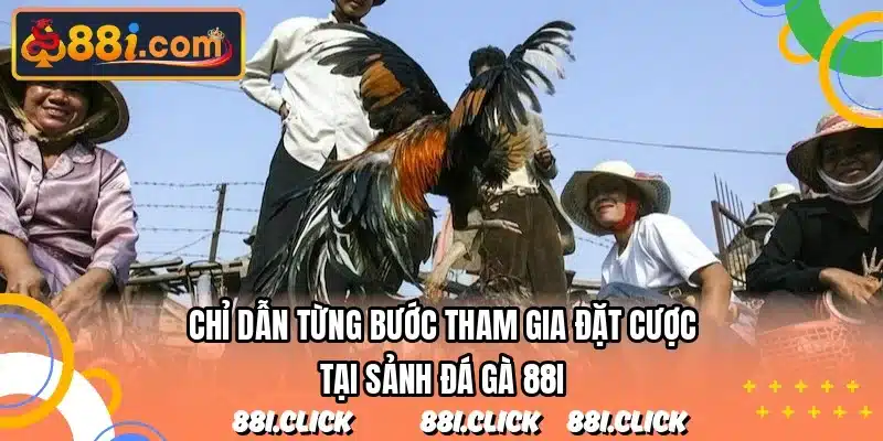 Chỉ dẫn từng bước tham gia đặt cược tại sảnh đá gà 88I