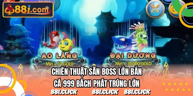 Chiến thuật săn boss lớn bắn cá 999 bách phát trúng lớn