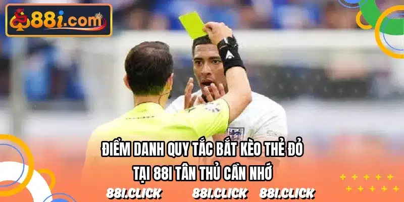 Điểm danh quy tắc bắt kèo thẻ đỏ tại 88I tân thủ cần nhớ