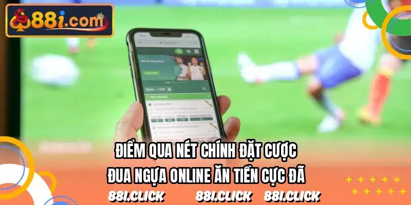 Điểm qua nét chính đặt cược đua ngựa online ăn tiền cực đã