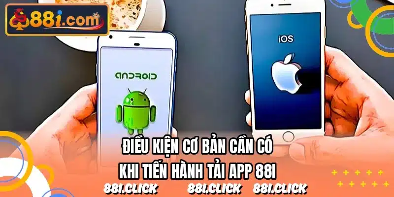 Điều kiện cơ bản cần có khi tiến hành tải app 88I