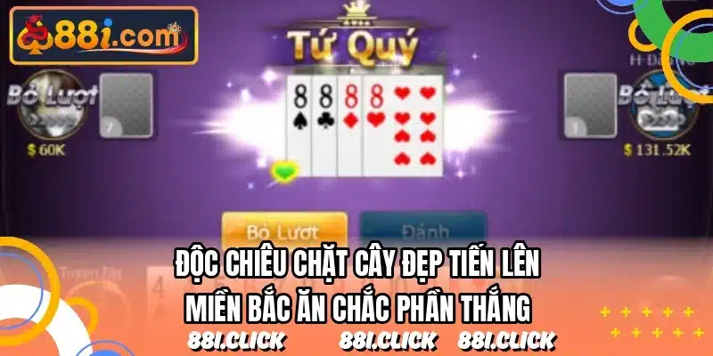 Độc chiêu chặt cây đẹp tiến lên miền bắc ăn chắc phần thắng