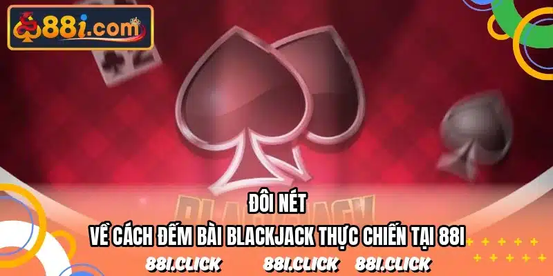 Đôi nét về cách đếm bài blackjack thực chiến tại 88I