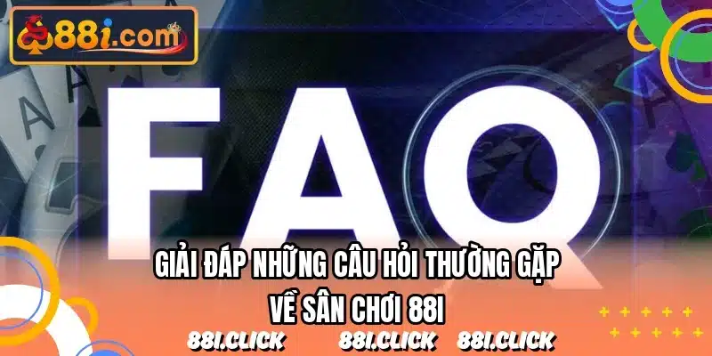 Giải đáp những câu hỏi thường gặp về sân chơi 88I