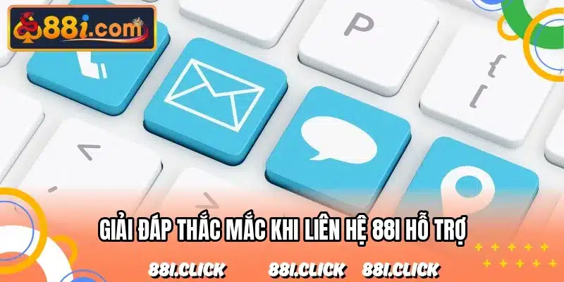 Giải đáp thắc mắc khi liên hệ 88I hỗ trợ