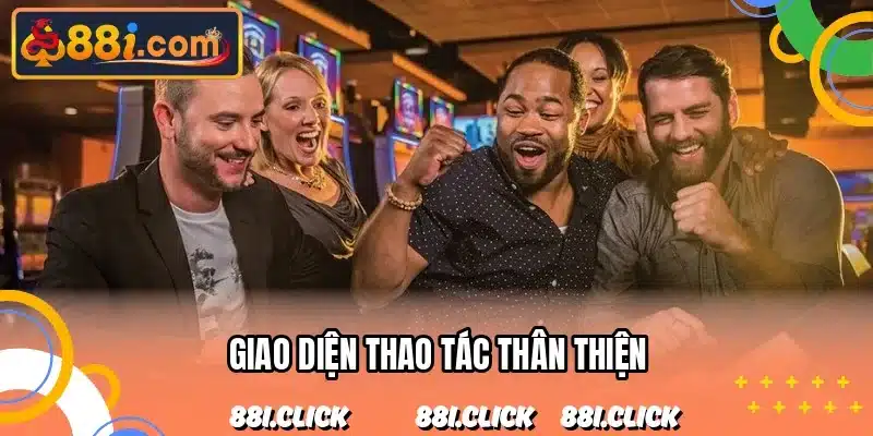 Giao diện thao tác thân thiện