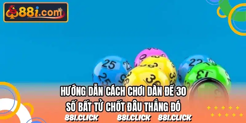 Hướng dẫn cách chơi dàn đề 30 số bất tử chốt đâu thắng đó