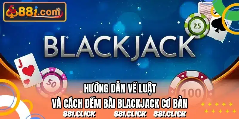 Hướng dẫn về luật và cách đếm bài blackjack cơ bản