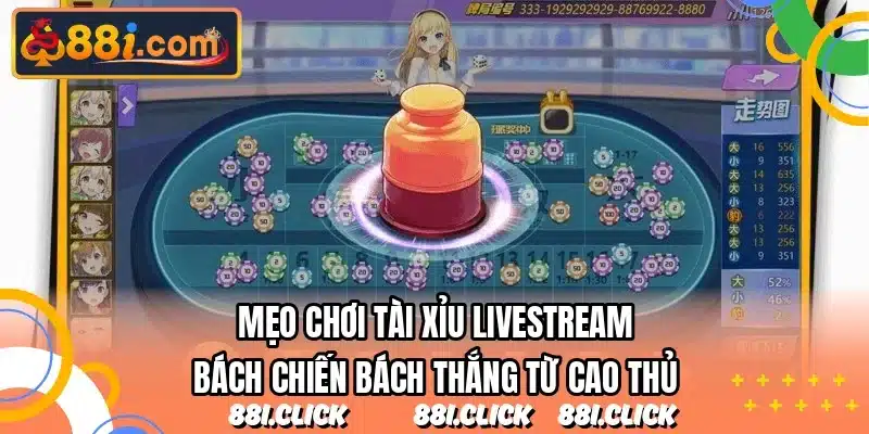Mẹo chơi tài xỉu livestream bách chiến bách thắng từ cao thủ