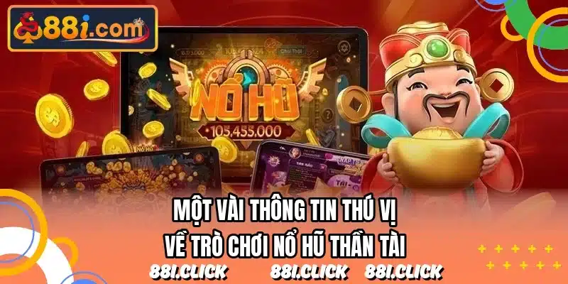Một vài thông tin thú vị về trò chơi nổ hũ thần tài