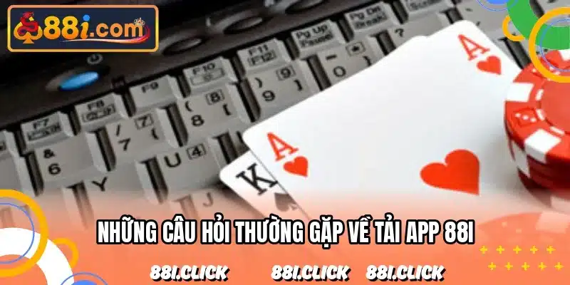 Những câu hỏi thường gặp về tải app 88I